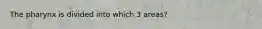 The pharynx is divided into which 3 areas?