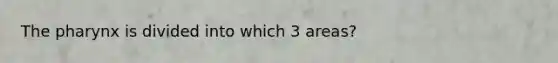 The pharynx is divided into which 3 areas?