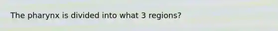 The pharynx is divided into what 3 regions?