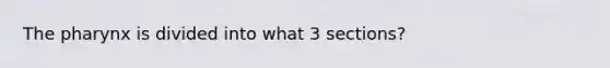 The pharynx is divided into what 3 sections?