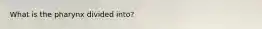 What is the pharynx divided into?