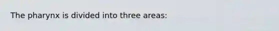 The pharynx is divided into three areas: