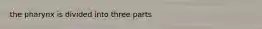 the pharynx is divided into three parts