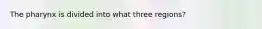 The pharynx is divided into what three regions?