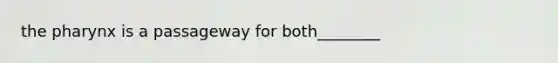 the pharynx is a passageway for both________