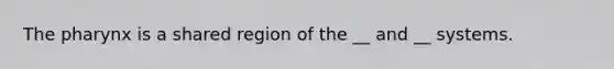 The pharynx is a shared region of the __ and __ systems.