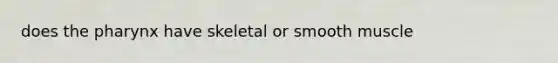 does <a href='https://www.questionai.com/knowledge/ktW97n6hGJ-the-pharynx' class='anchor-knowledge'>the pharynx</a> have skeletal or smooth muscle