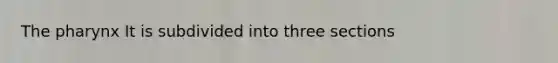 <a href='https://www.questionai.com/knowledge/ktW97n6hGJ-the-pharynx' class='anchor-knowledge'>the pharynx</a> It is subdivided into three sections