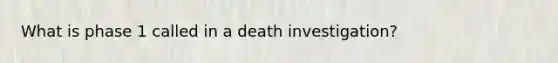 What is phase 1 called in a death investigation?