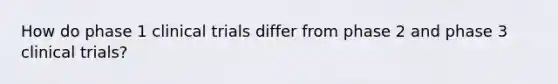 How do phase 1 clinical trials differ from phase 2 and phase 3 clinical trials?