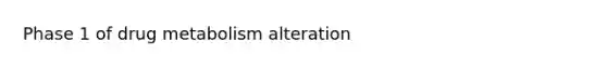 Phase 1 of drug metabolism alteration