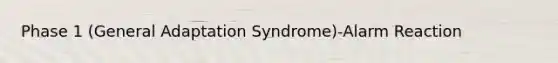 Phase 1 (General Adaptation Syndrome)-Alarm Reaction