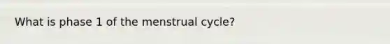 What is phase 1 of the menstrual cycle?