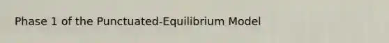 Phase 1 of the Punctuated-Equilibrium Model