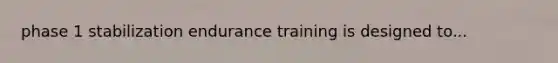 phase 1 stabilization endurance training is designed to...
