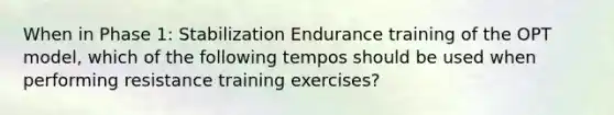 When in Phase 1: Stabilization Endurance training of the OPT model, which of the following tempos should be used when performing resistance training exercises?