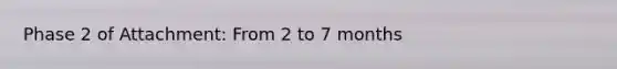 Phase 2 of Attachment: From 2 to 7 months