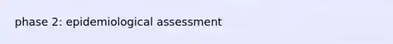 phase 2: epidemiological assessment