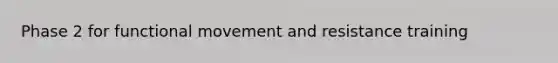 Phase 2 for functional movement and resistance training