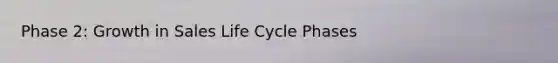 Phase 2: Growth in Sales Life Cycle Phases