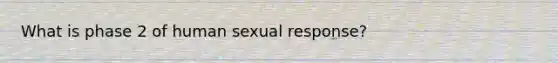 What is phase 2 of human sexual response?