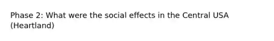 Phase 2: What were the social effects in the Central USA (Heartland)