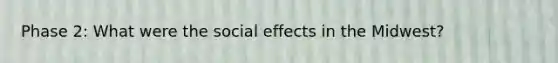 Phase 2: What were the social effects in the Midwest?