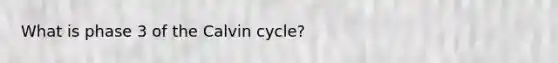 What is phase 3 of the Calvin cycle?