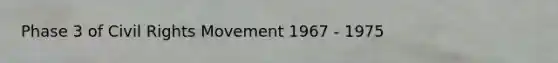 Phase 3 of Civil Rights Movement 1967 - 1975