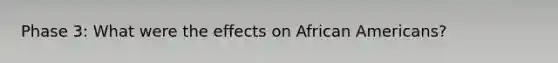 Phase 3: What were the effects on African Americans?