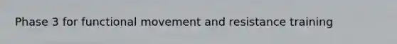 Phase 3 for functional movement and resistance training