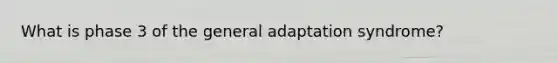 What is phase 3 of the general adaptation syndrome?