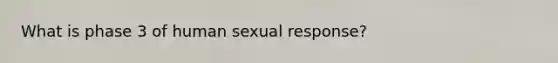 What is phase 3 of human sexual response?