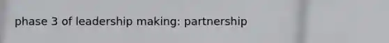 phase 3 of leadership making: partnership