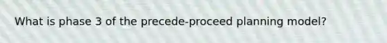 What is phase 3 of the precede-proceed planning model?