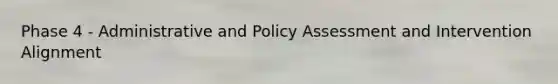 Phase 4 - Administrative and Policy Assessment and Intervention Alignment