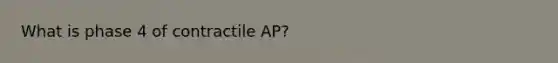 What is phase 4 of contractile AP?