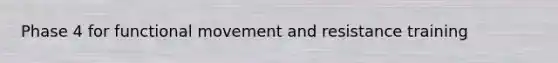 Phase 4 for functional movement and resistance training