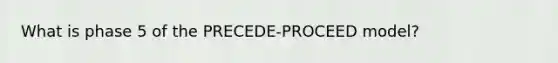 What is phase 5 of the PRECEDE-PROCEED model?