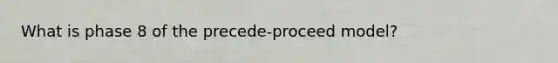 What is phase 8 of the precede-proceed model?