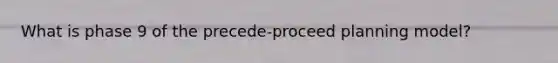 What is phase 9 of the precede-proceed planning model?