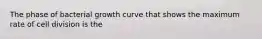 The phase of bacterial growth curve that shows the maximum rate of cell division is the