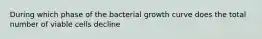 During which phase of the bacterial growth curve does the total number of viable cells decline