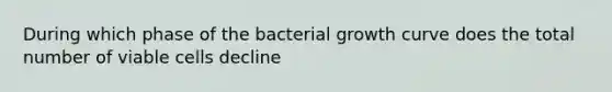 During which phase of the bacterial growth curve does the total number of viable cells decline