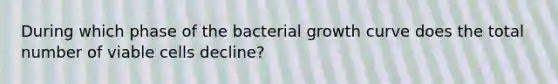 During which phase of the bacterial growth curve does the total number of viable cells decline?