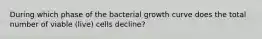 During which phase of the bacterial growth curve does the total number of viable (live) cells decline?