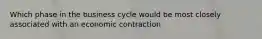 Which phase in the business cycle would be most closely associated with an economic contraction