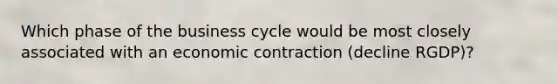 Which phase of the business cycle would be most closely associated with an economic contraction (decline RGDP)?