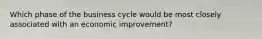 Which phase of the business cycle would be most closely associated with an economic improvement?