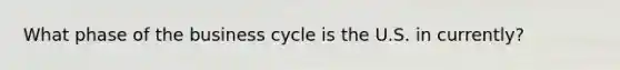 What phase of the business cycle is the U.S. in currently?